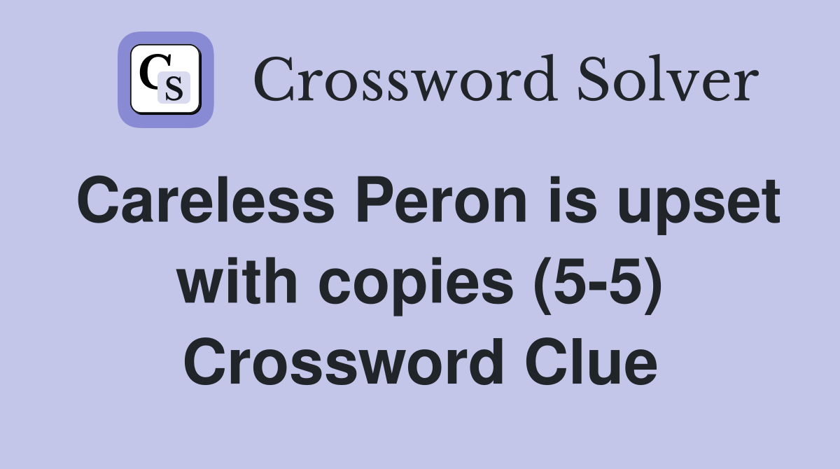 Careless Peron is upset with copies (5 5) Crossword Clue Answers